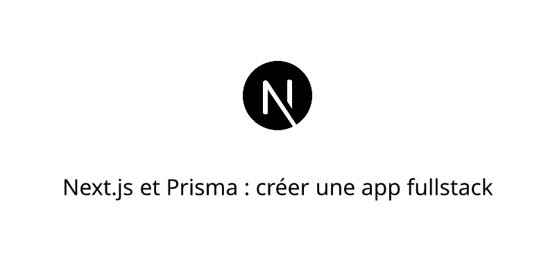 Next.js et Prisma : créer une app fullstack