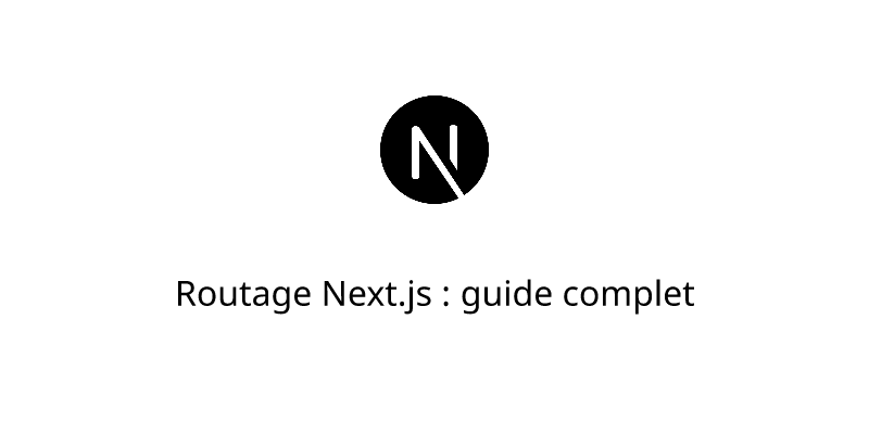 Routage Next.js : guide complet