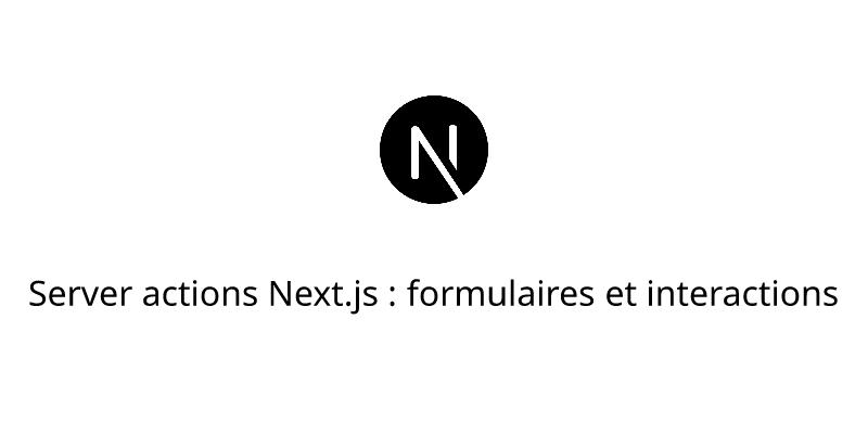 Server actions Next.js : formulaires et interactions